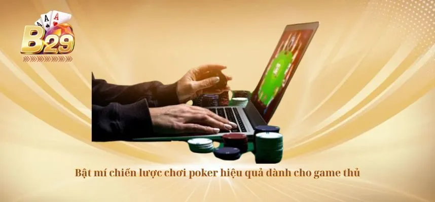 Bật mí chiến lược chơi poker hiệu quả dành cho game thủ