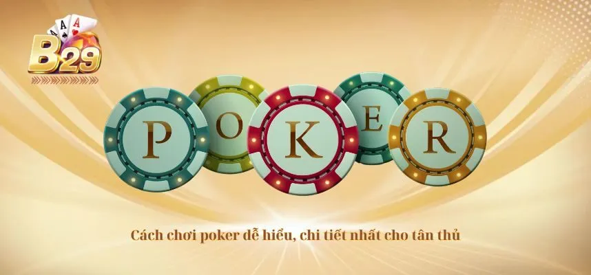 Cách chơi poker dễ hiểu, chi tiết nhất cho tân thủ