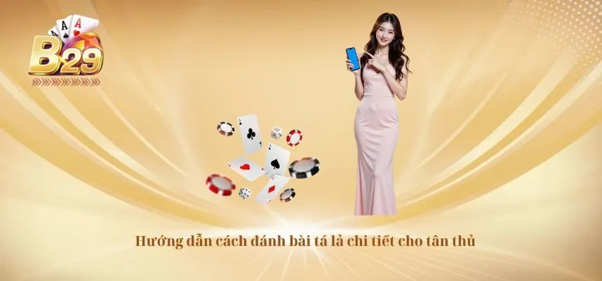 Hướng dẫn cách đánh bài tá lả chi tiết cho tân thủ