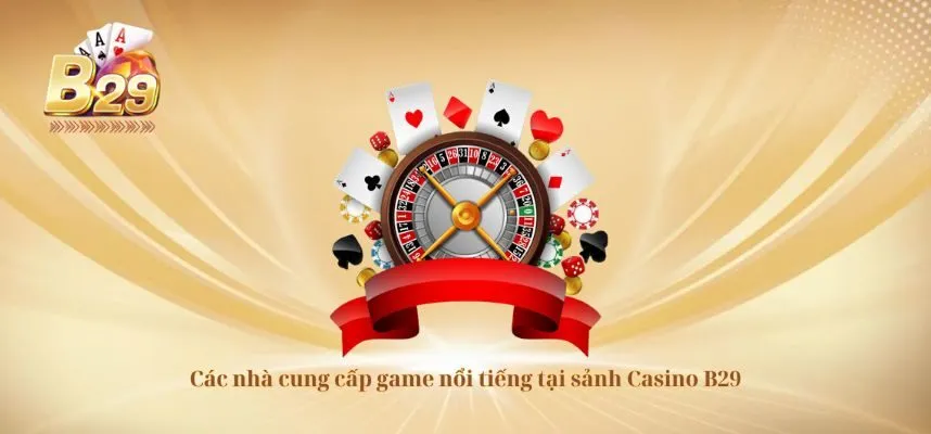 Các nhà cung cấp game nổi tiếng tại sảnh Casino B29