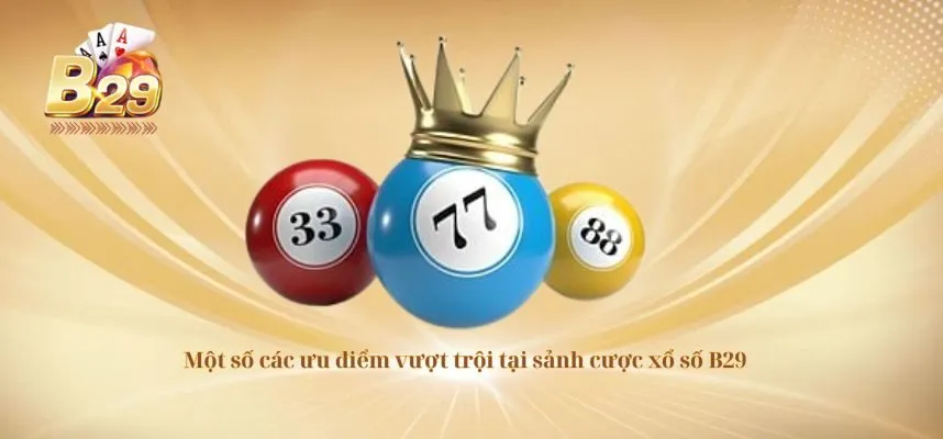 Một số các ưu điểm vượt trội tại sảnh cược xổ số B29